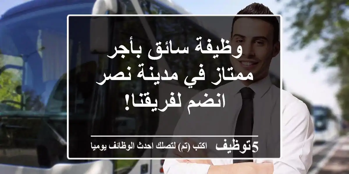 وظيفة سائق بأجر ممتاز في مدينة نصر - انضم لفريقنا!