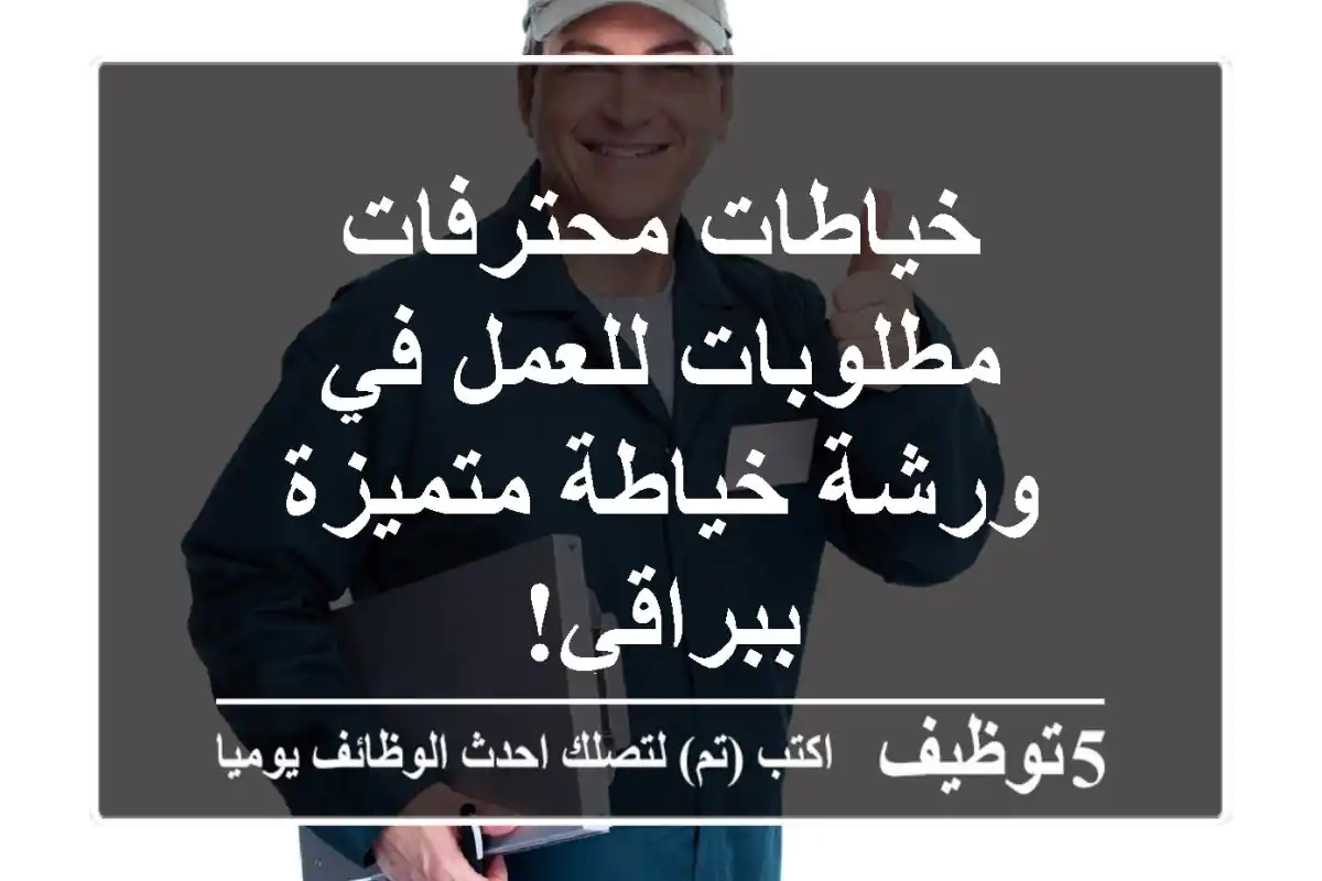 خياطات محترفات مطلوبات للعمل في ورشة خياطة متميزة ببراقي!
