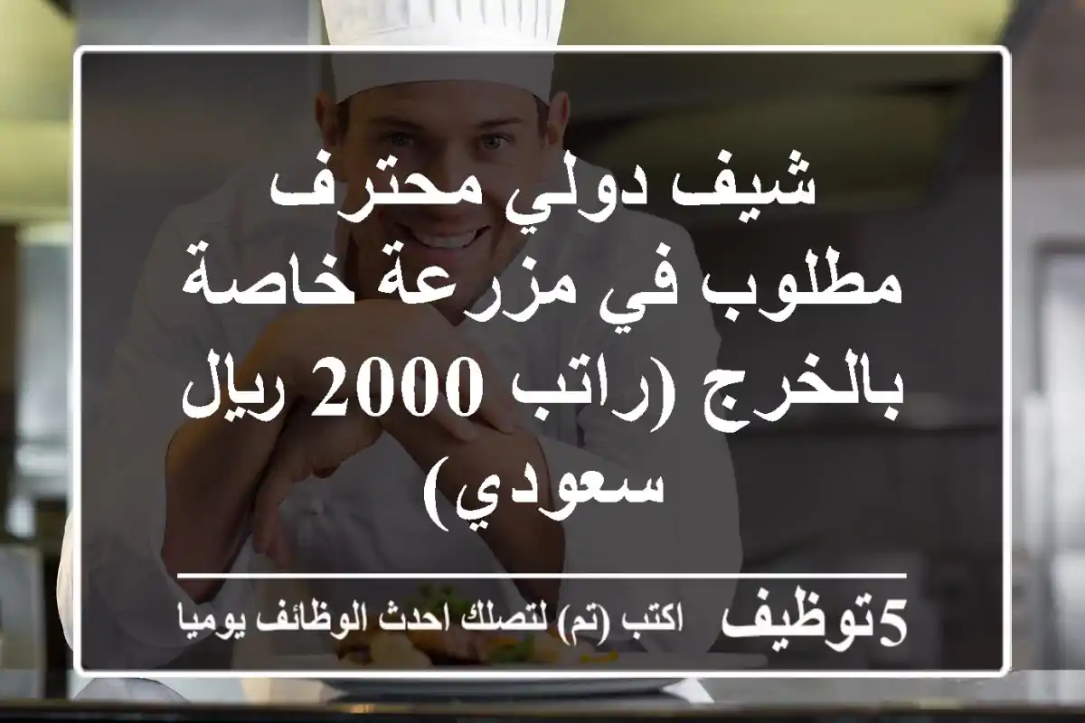 شيف دولي محترف مطلوب في مزرعة خاصة بالخرج (راتب 2000 ريال سعودي)