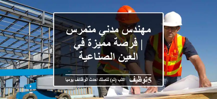 مهندس مدني متمرس | فرصة مميزة في العين الصناعية