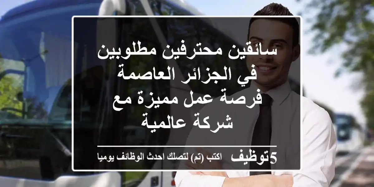 سائقين محترفين مطلوبين في الجزائر العاصمة - فرصة عمل مميزة مع شركة عالمية