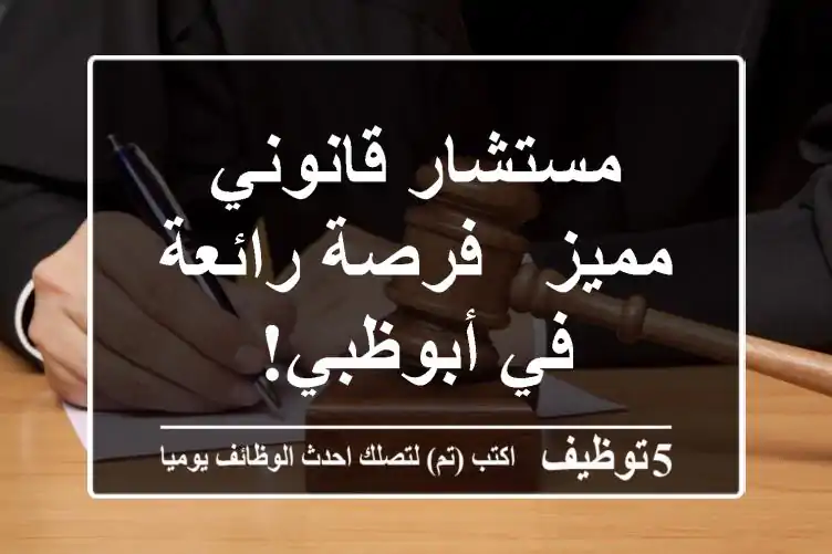 مستشار قانوني مميز - فرصة رائعة في أبوظبي!