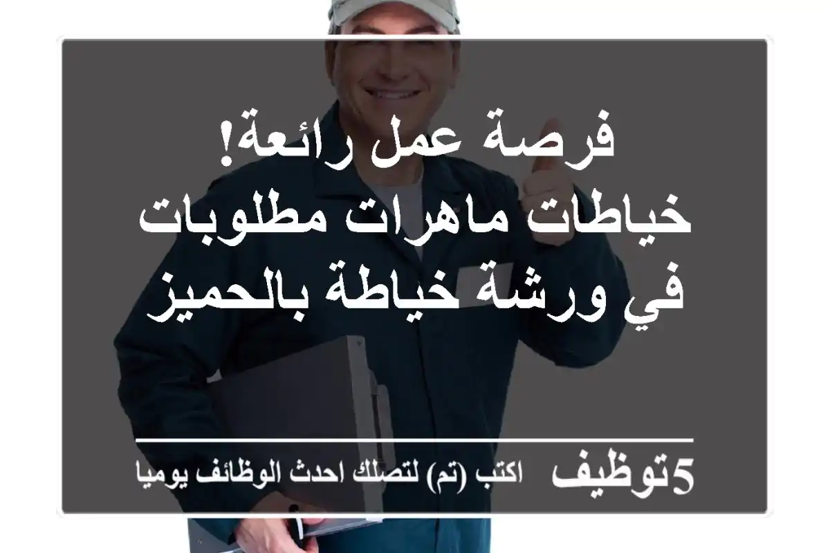 فرصة عمل رائعة! خياطات ماهرات مطلوبات في ورشة خياطة بالحميز