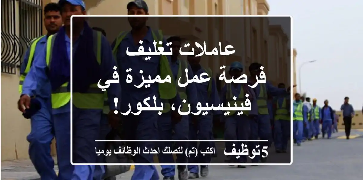عاملات تغليف - فرصة عمل مميزة في فينيسيون، بلكور!