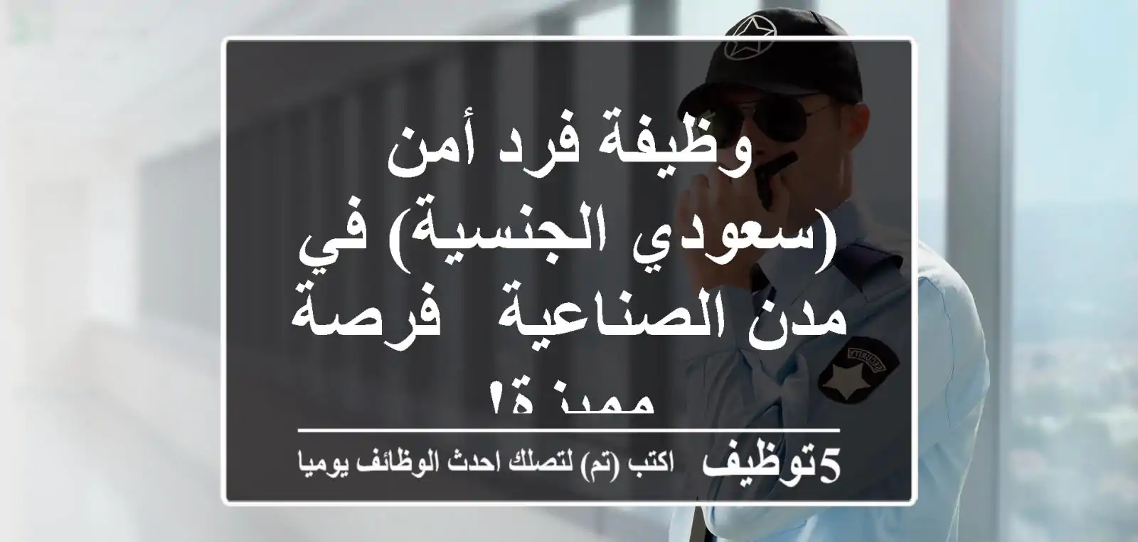 وظيفة فرد أمن (سعودي الجنسية) في مدن الصناعية - فرصة مميزة!