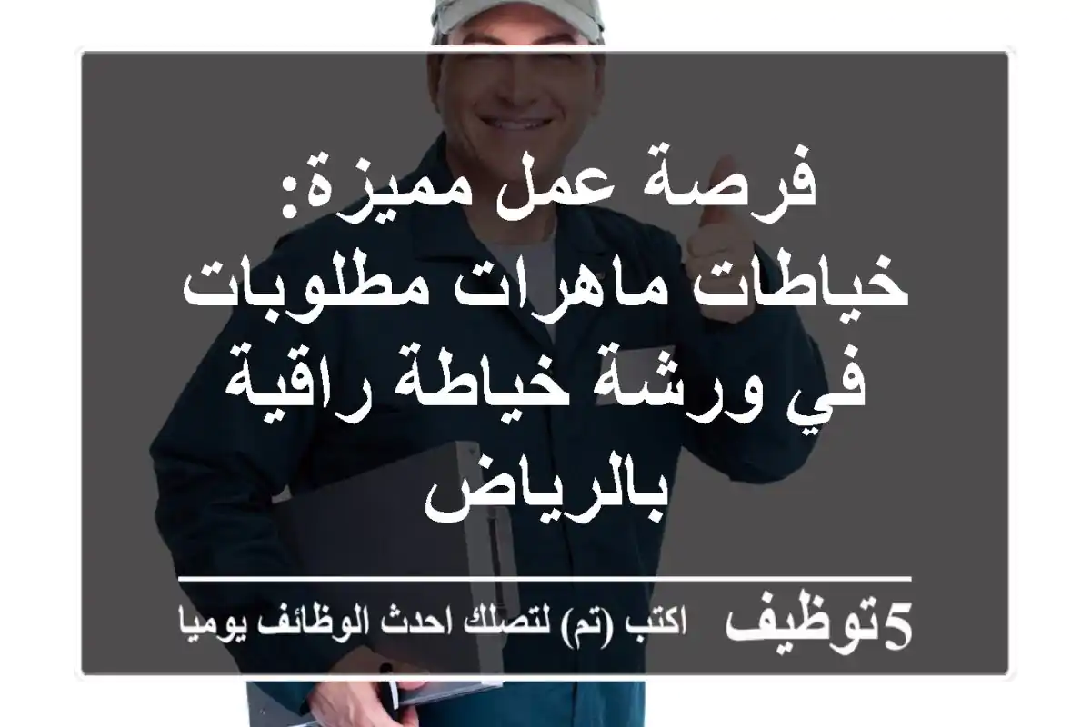 فرصة عمل مميزة: خياطات ماهرات مطلوبات في ورشة خياطة راقية بالرياض