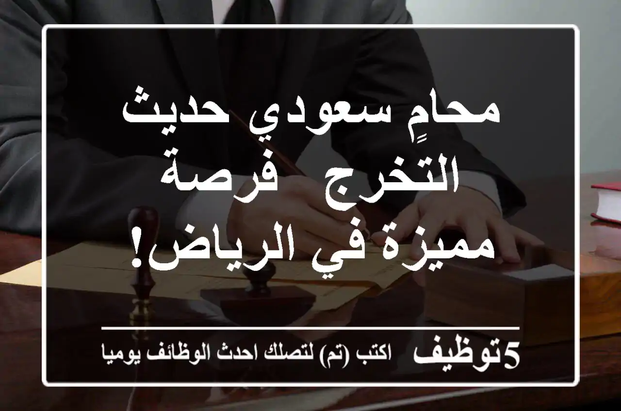محامٍ سعودي حديث التخرج - فرصة مميزة في الرياض!
