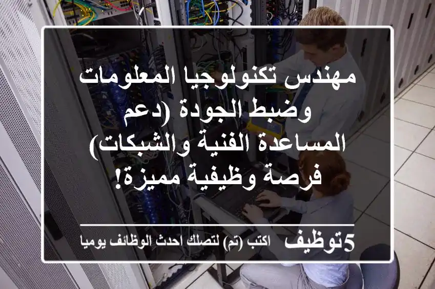 مهندس تكنولوجيا المعلومات وضبط الجودة (دعم المساعدة الفنية والشبكات) - فرصة وظيفية مميزة!