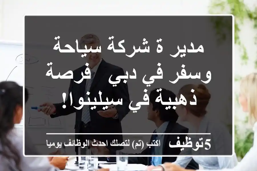 مدير/ة شركة سياحة وسفر في دبي - فرصة ذهبية في سيلينوا!