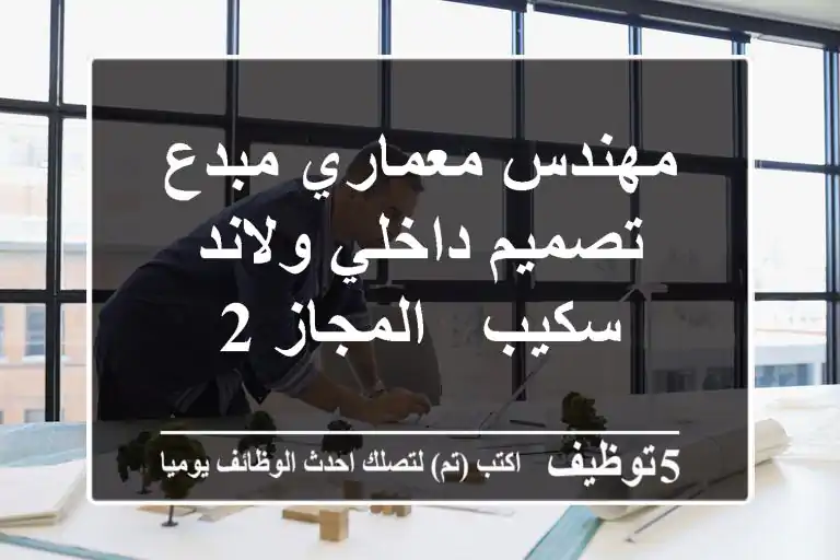 مهندس معماري مبدع - تصميم داخلي ولاند سكيب - المجاز 2