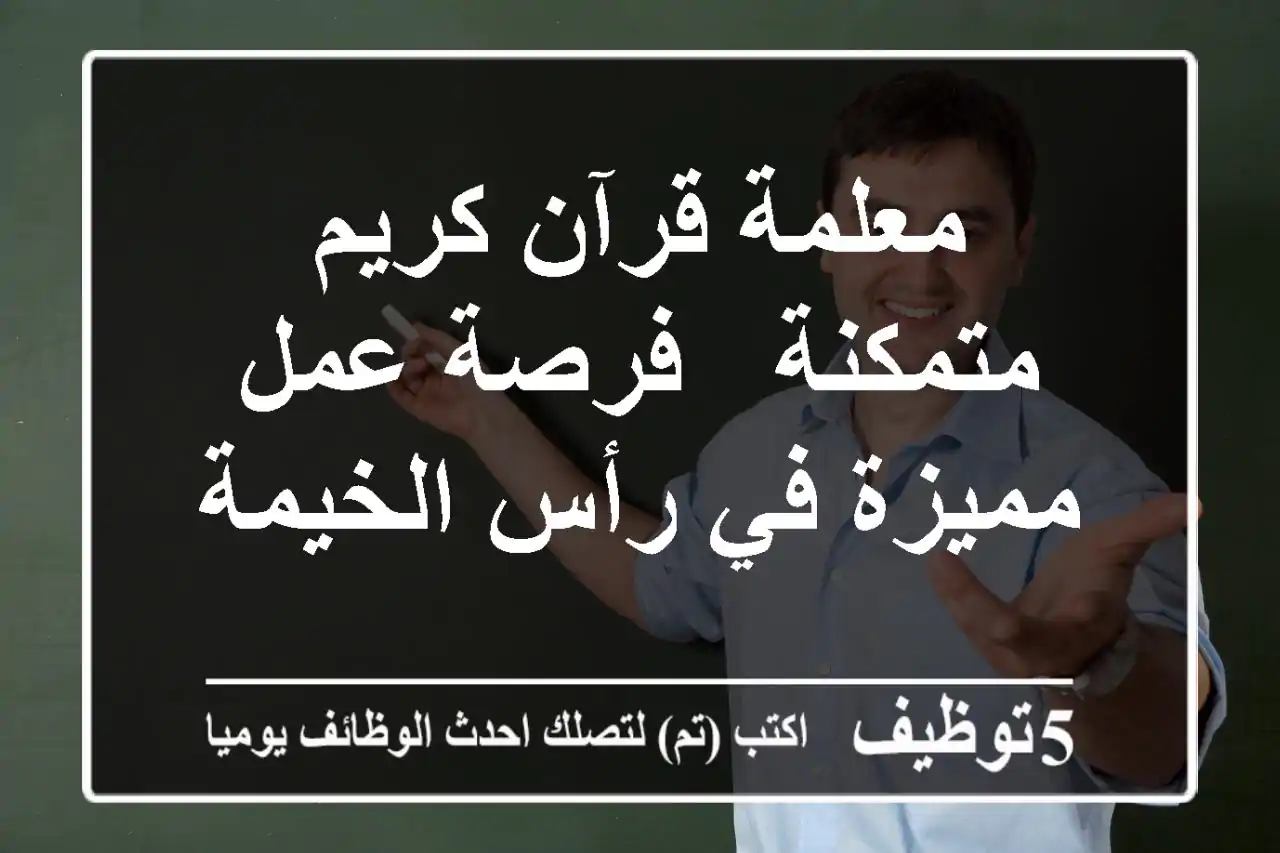 معلمة قرآن كريم متمكنة - فرصة عمل مميزة في رأس الخيمة