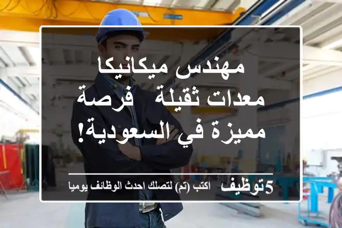 مهندس ميكانيكا معدات ثقيلة - فرصة مميزة في السعودية!