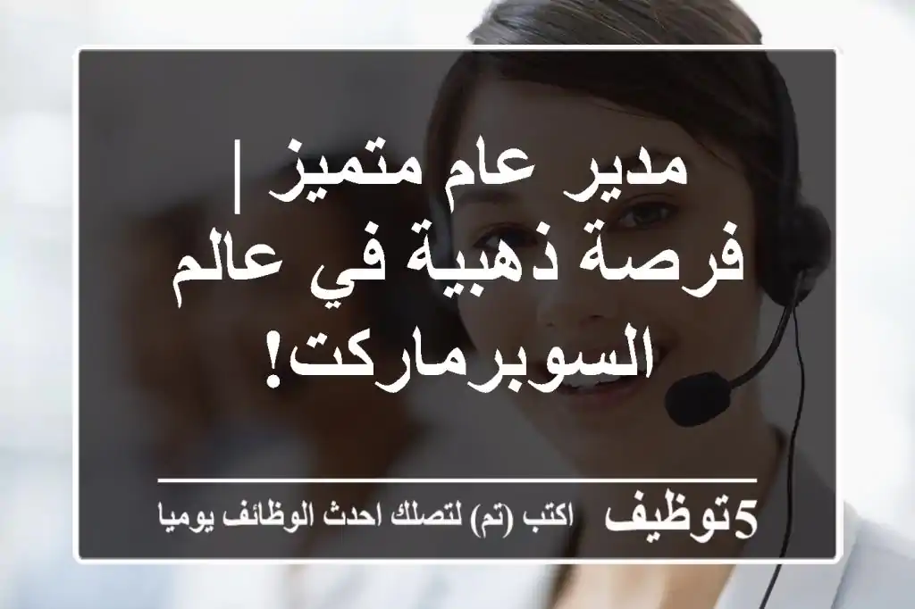 مدير عام متميز | فرصة ذهبية في عالم السوبرماركت!
