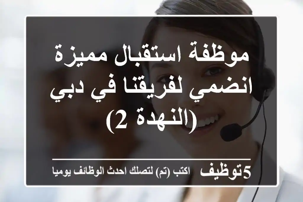 موظفة استقبال مميزة - انضمي لفريقنا في دبي (النهدة 2)