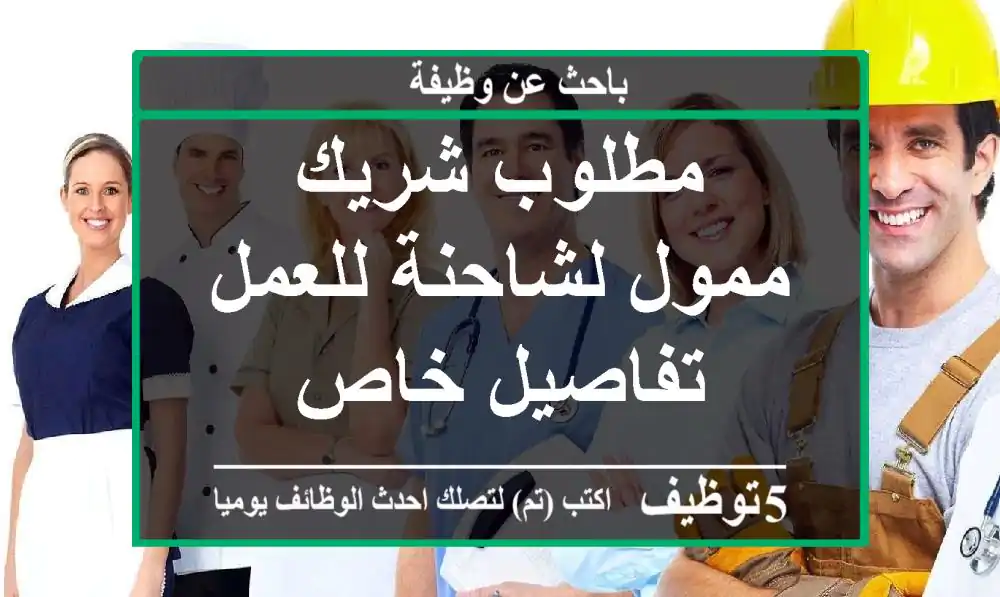 مطلوب شريك ممول لشاحنة للعمل تفاصيل خاص