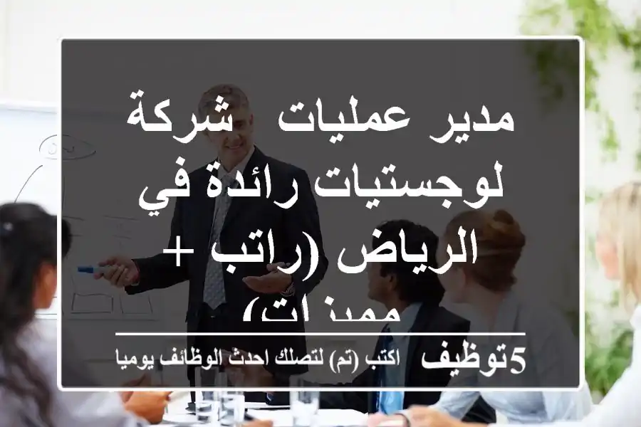 مدير عمليات - شركة لوجستيات رائدة في الرياض (راتب + مميزات)