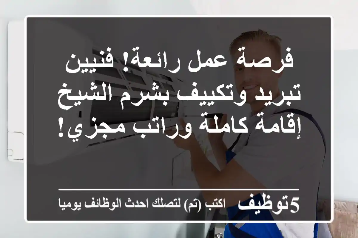 فرصة عمل رائعة! فنيين تبريد وتكييف بشرم الشيخ - إقامة كاملة وراتب مجزي!
