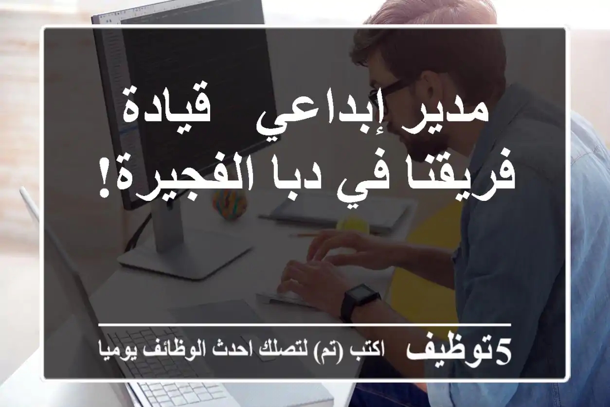 مدير إبداعي - قيادة فريقنا في دبا الفجيرة!