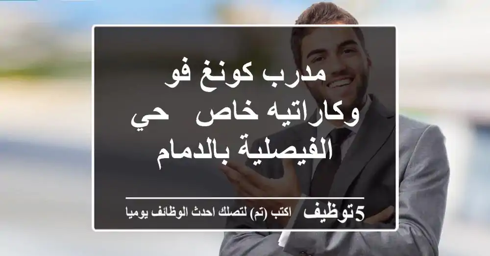 مدرب كونغ فو وكاراتيه خاص - حي الفيصلية بالدمام