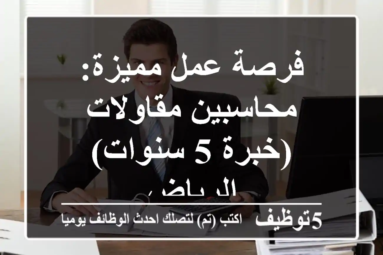 فرصة عمل مميزة: محاسبين مقاولات (خبرة 5 سنوات) - الرياض
