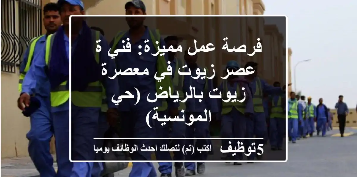 فرصة عمل مميزة: فني/ة عصر زيوت في معصرة زيوت بالرياض (حي المونسية)