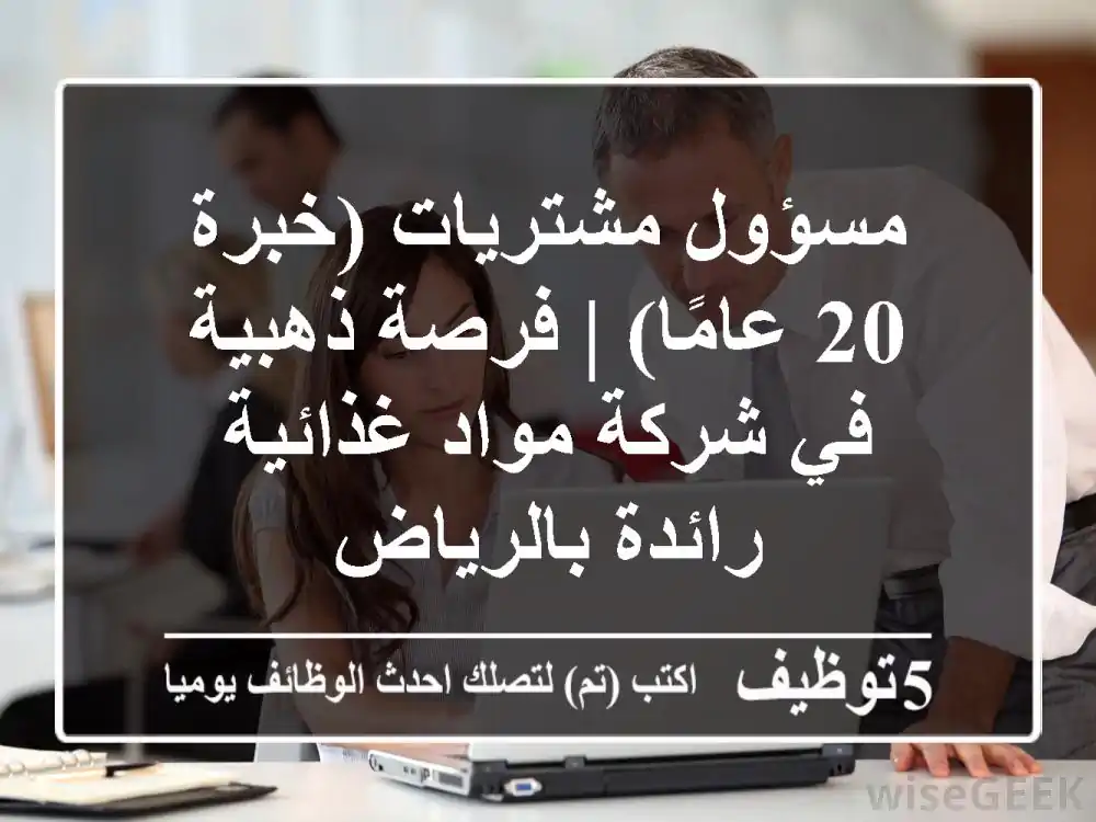 مسؤول مشتريات (خبرة 20 عامًا) | فرصة ذهبية في شركة مواد غذائية رائدة بالرياض