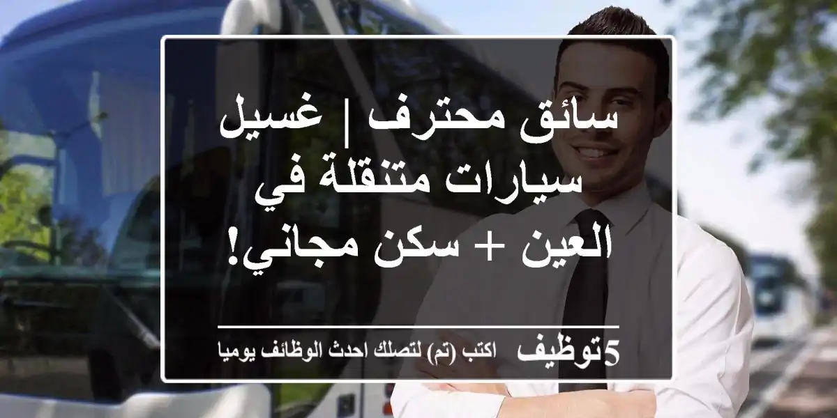 سائق محترف | غسيل سيارات متنقلة في العين + سكن مجاني!