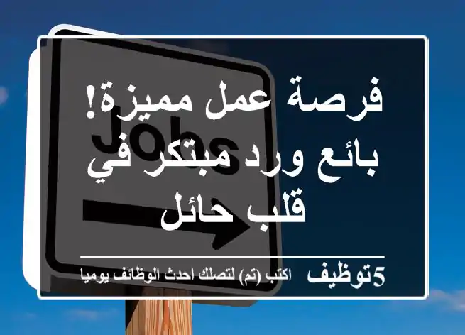 فرصة عمل مميزة! بائع ورد مبتكر في قلب حائل
