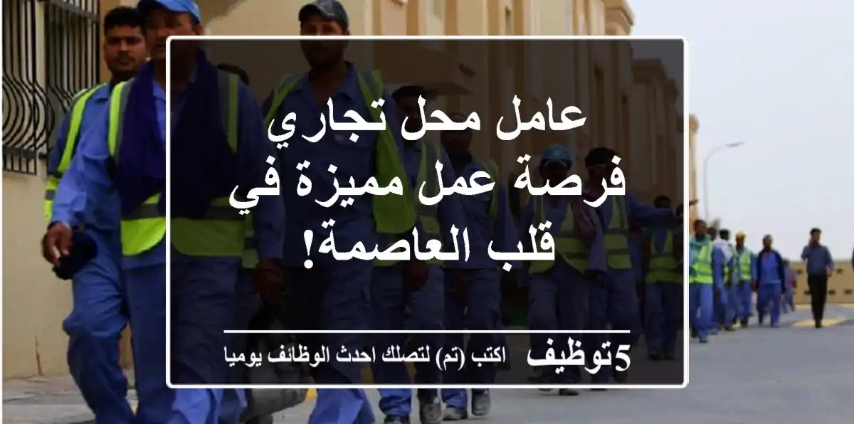 عامل محل تجاري - فرصة عمل مميزة في قلب العاصمة!