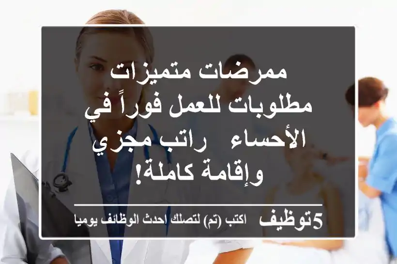 ممرضات متميزات مطلوبات للعمل فوراً في الأحساء - راتب مجزي وإقامة كاملة!