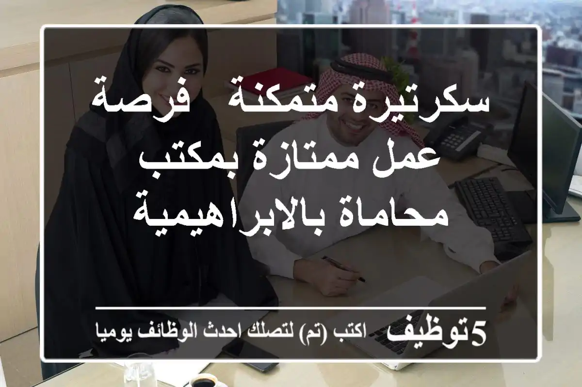 سكرتيرة متمكنة - فرصة عمل ممتازة بمكتب محاماة بالابراهيمية
