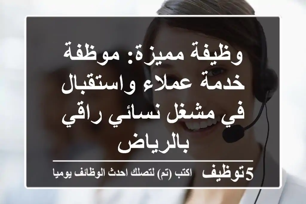 وظيفة مميزة: موظفة خدمة عملاء واستقبال في مشغل نسائي راقي بالرياض