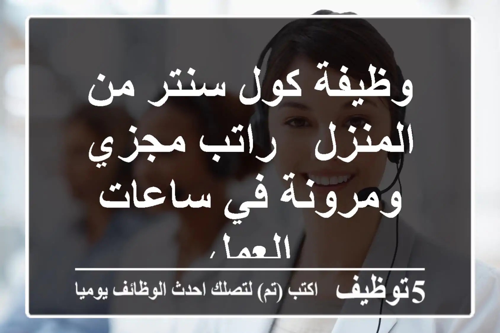 وظيفة كول سنتر من المنزل - راتب مجزي ومرونة في ساعات العمل