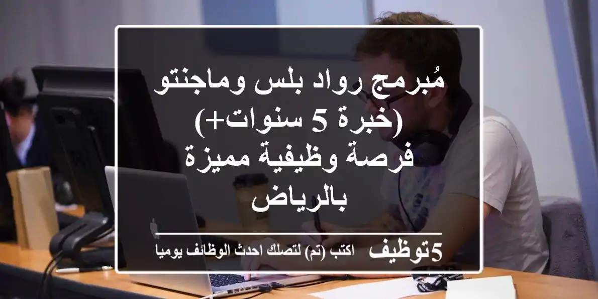 مُبرمج رواد بلس وماجنتو (خبرة 5 سنوات+) - فرصة وظيفية مميزة بالرياض