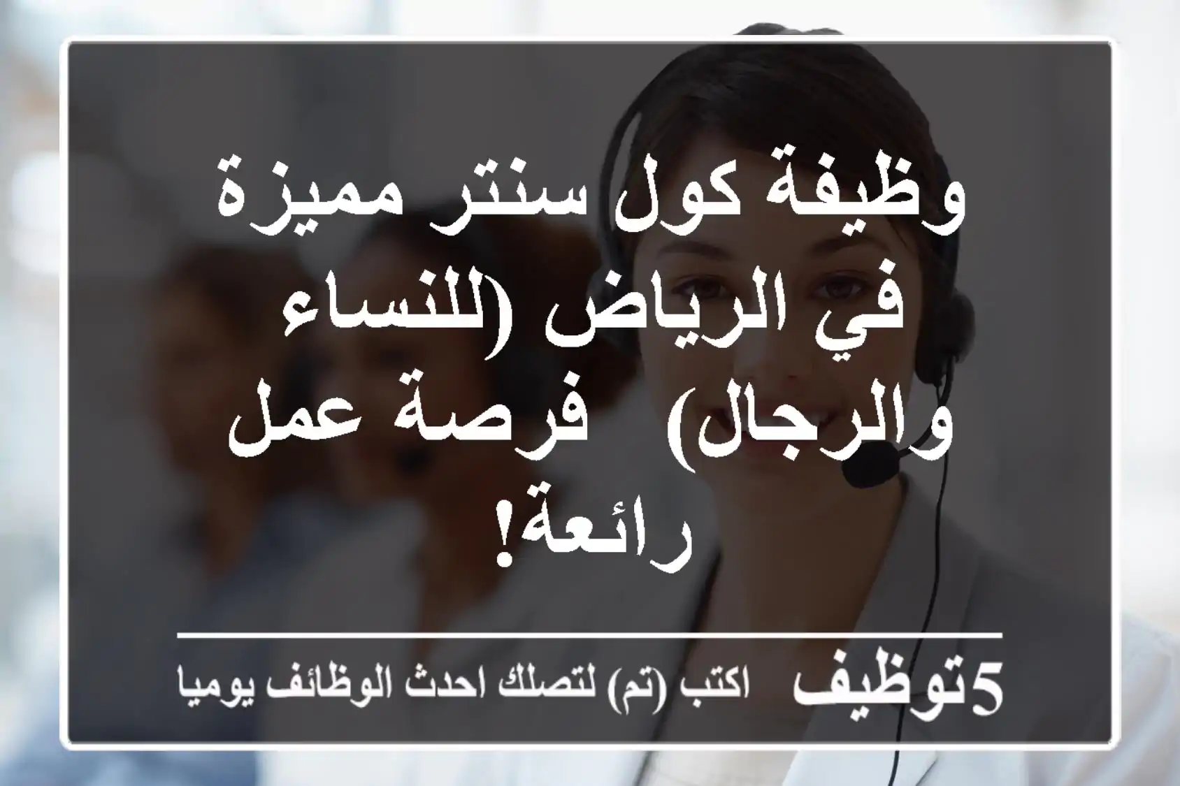 وظيفة كول سنتر مميزة في الرياض (للنساء والرجال) - فرصة عمل رائعة!