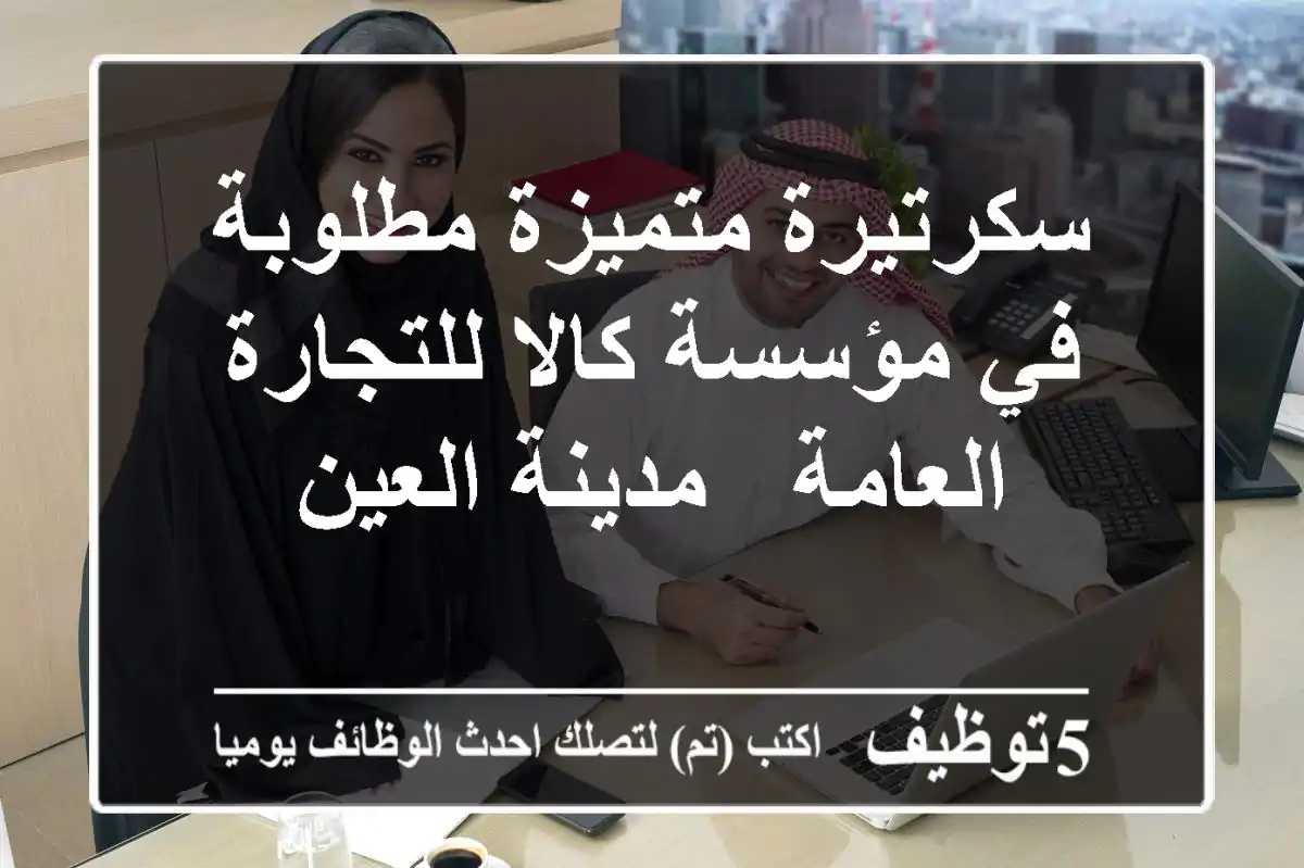 سكرتيرة متميزة مطلوبة في مؤسسة كالا للتجارة العامة - مدينة العين