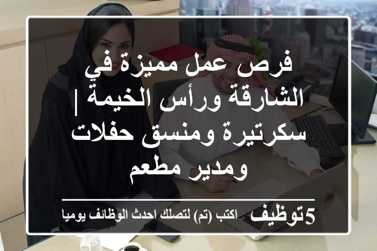 فرص عمل مميزة في الشارقة ورأس الخيمة | سكرتيرة ومنسق حفلات ومدير مطعم