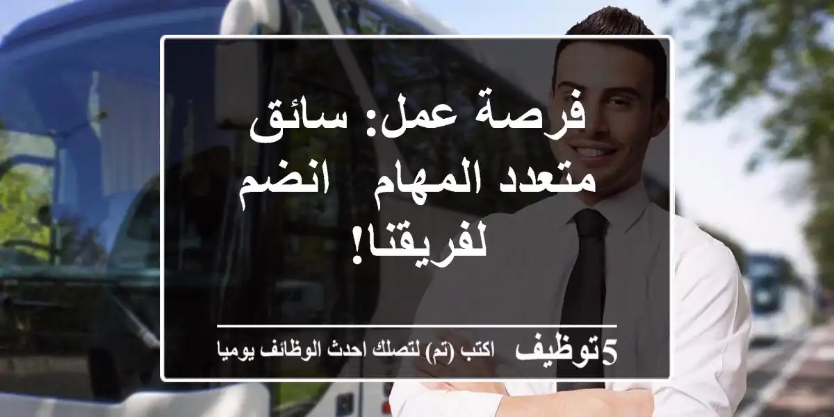 فرصة عمل: سائق متعدد المهام - انضم لفريقنا!