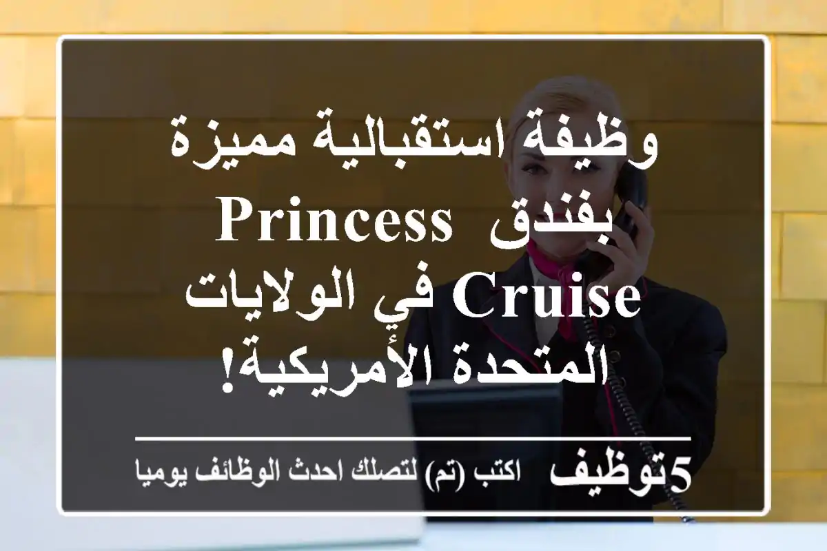 وظيفة استقبالية مميزة بفندق Princess Cruise في الولايات المتحدة الأمريكية!