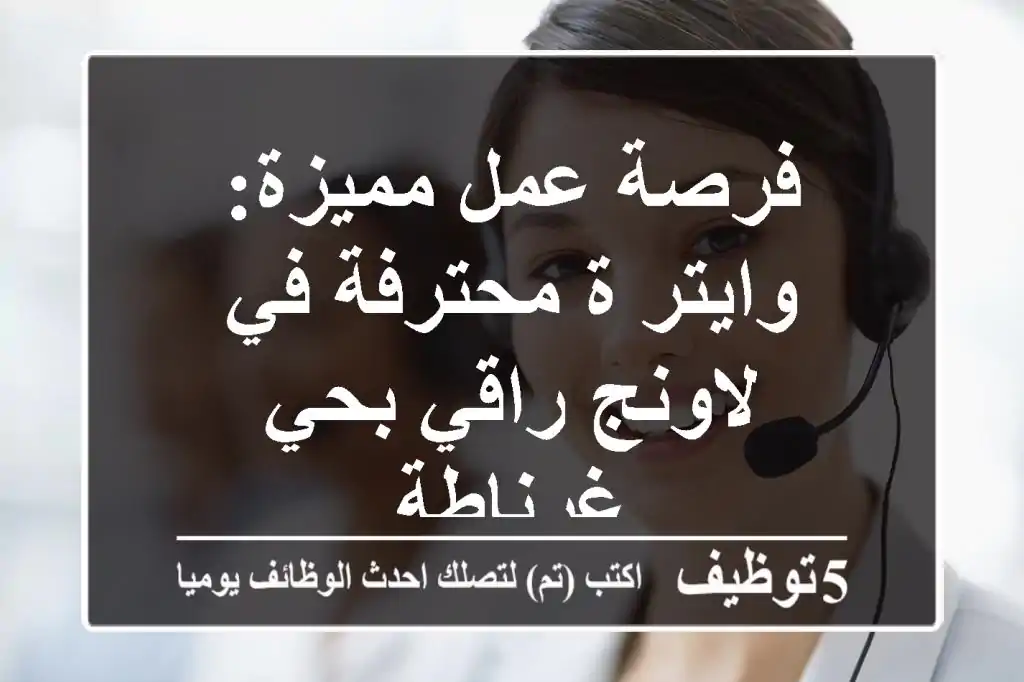 فرصة عمل مميزة: وايتر/ة محترفة في لاونج راقي بحي غرناطة