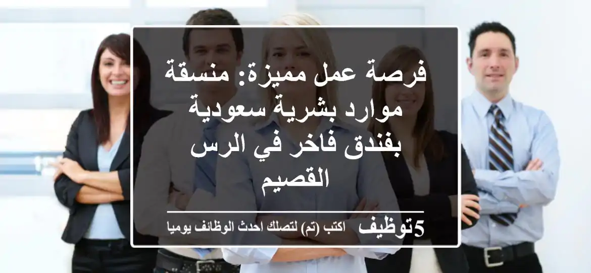 مطلوب منسقة موارد بشرية سعودية في فندق في القصيم الرس خبرة في الموارد البشرية ملمة في المنصات ...