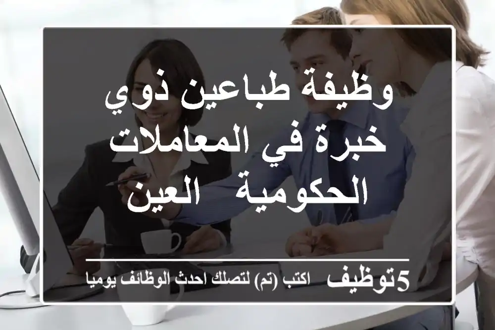 وظيفة طباعين ذوي خبرة في المعاملات الحكومية - العين