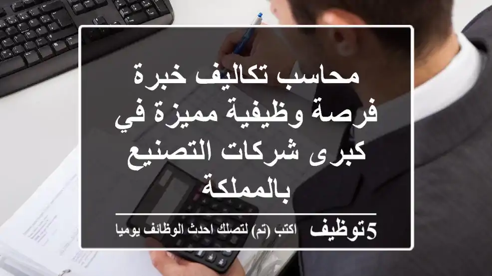 محاسب تكاليف خبرة - فرصة وظيفية مميزة في كبرى شركات التصنيع بالمملكة