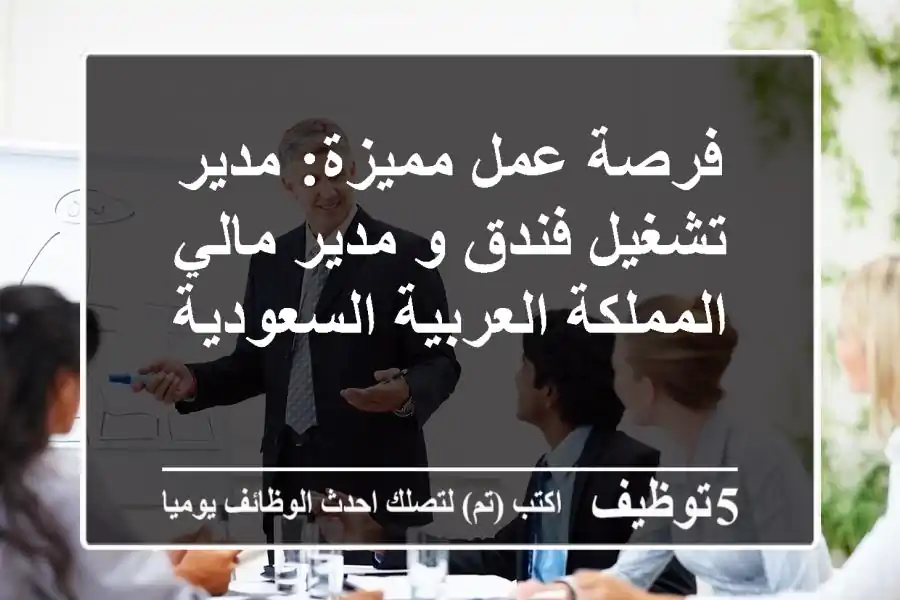 فرصة عمل مميزة: مدير تشغيل فندق و مدير مالي - المملكة العربية السعودية