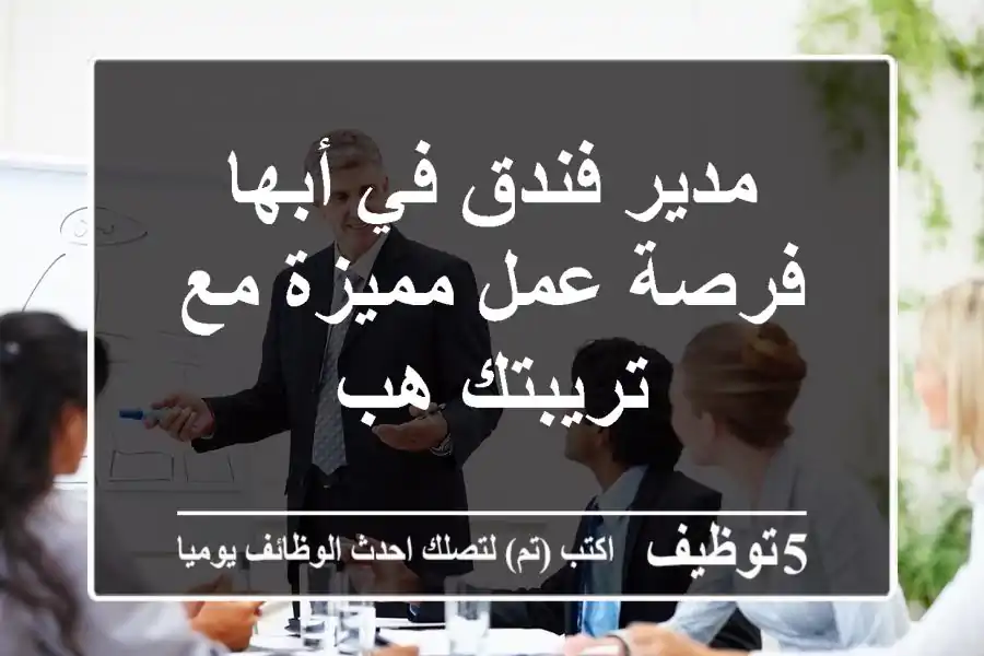 مدير فندق في أبها - فرصة عمل مميزة مع تريبتك هب