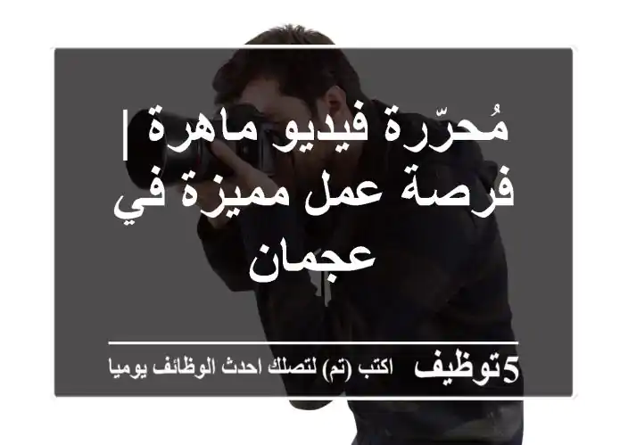 مُحرّرة فيديو ماهرة | فرصة عمل مميزة في عجمان