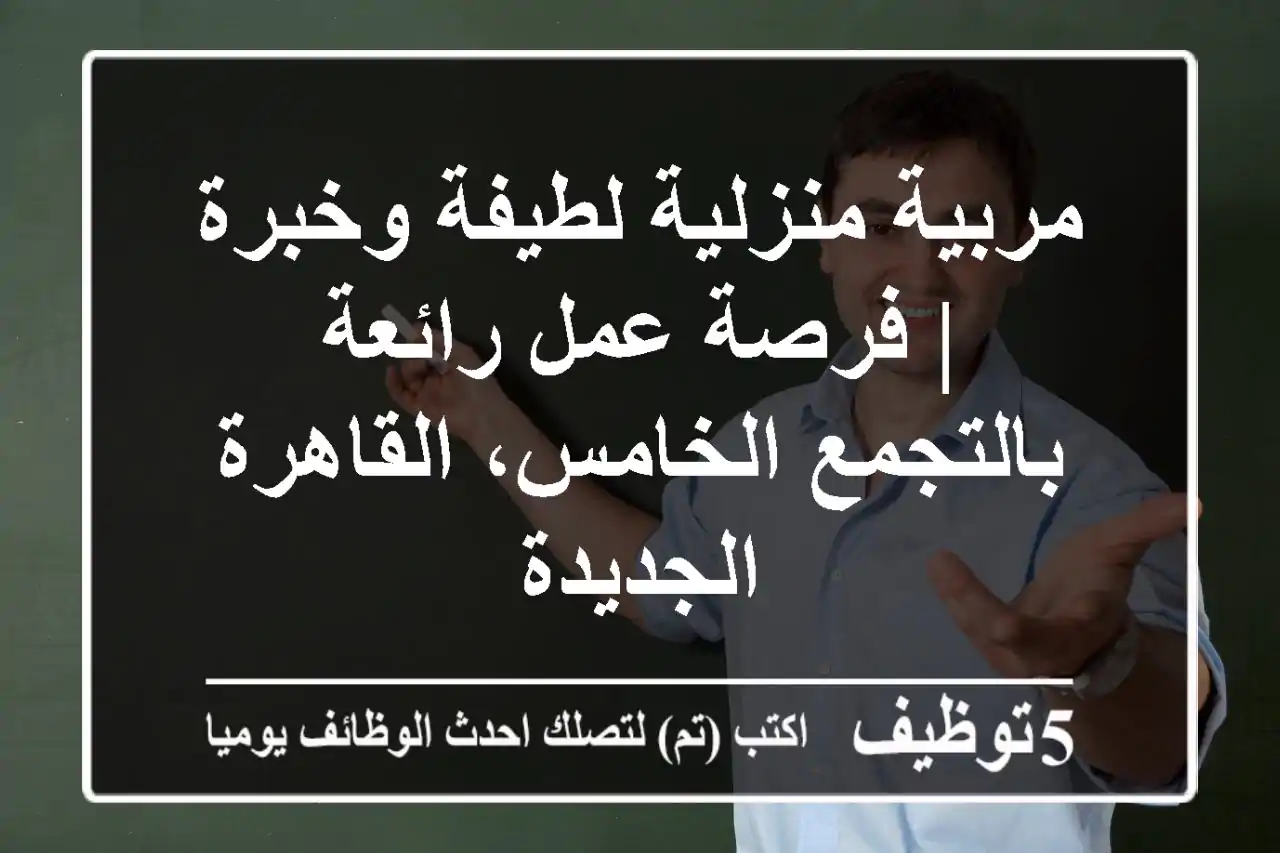 مربية منزلية لطيفة وخبرة | فرصة عمل رائعة بالتجمع الخامس، القاهرة الجديدة