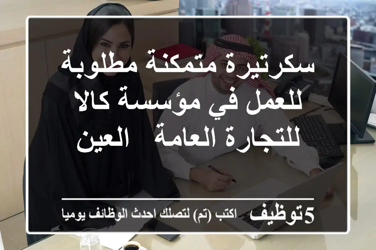سكرتيرة متمكنة مطلوبة للعمل في مؤسسة كالا للتجارة العامة - العين