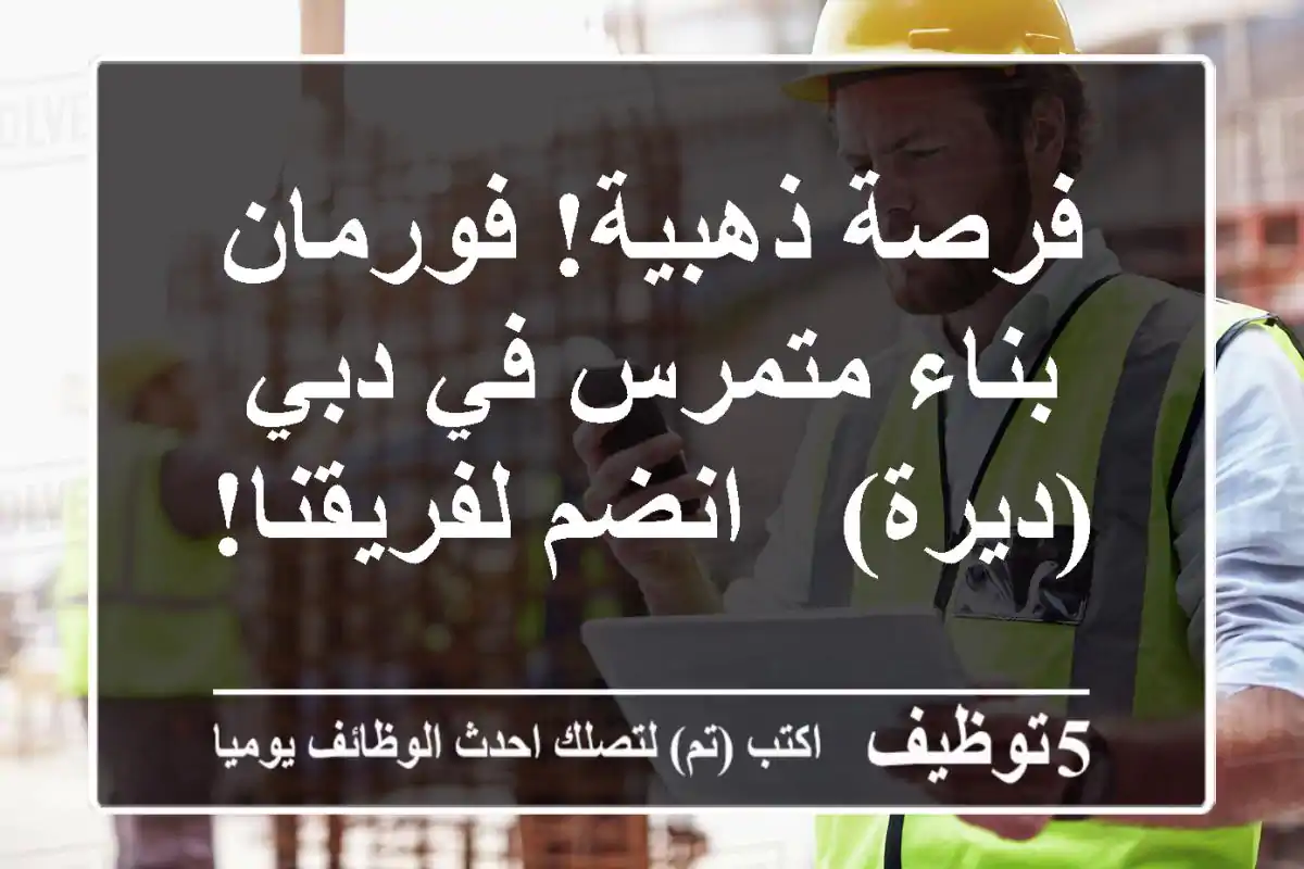 فرصة ذهبية! فورمان بناء متمرس في دبي (ديرة) - انضم لفريقنا!