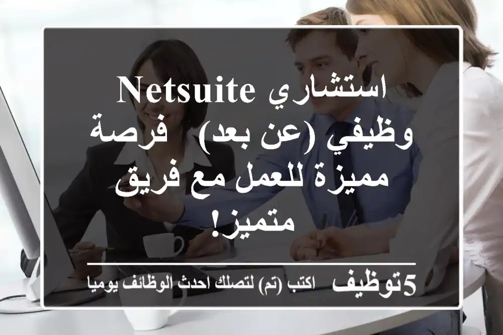 استشاري NetSuite وظيفي (عن بعد) - فرصة مميزة للعمل مع فريق متميز!